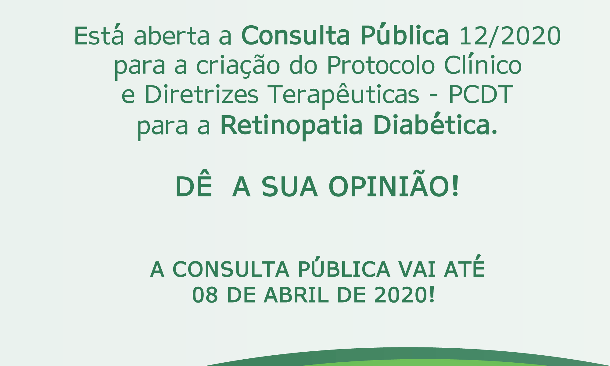 #PraCegoVer imagem ilustrativa. Está escrito: "ATENÇÃO Está aberta a Consulta Pública 12/2020 para a criação do Protocolo Clínico e Diretrizes Terapêuticas - PCDT para a Retinopatia Diabética. DÊ A SUA OPINIÃO! A CONSULTA PÚBLICA VAI ATÉ 08 DE ABRIL DE 2020! " e #ConsultaPublica #participe