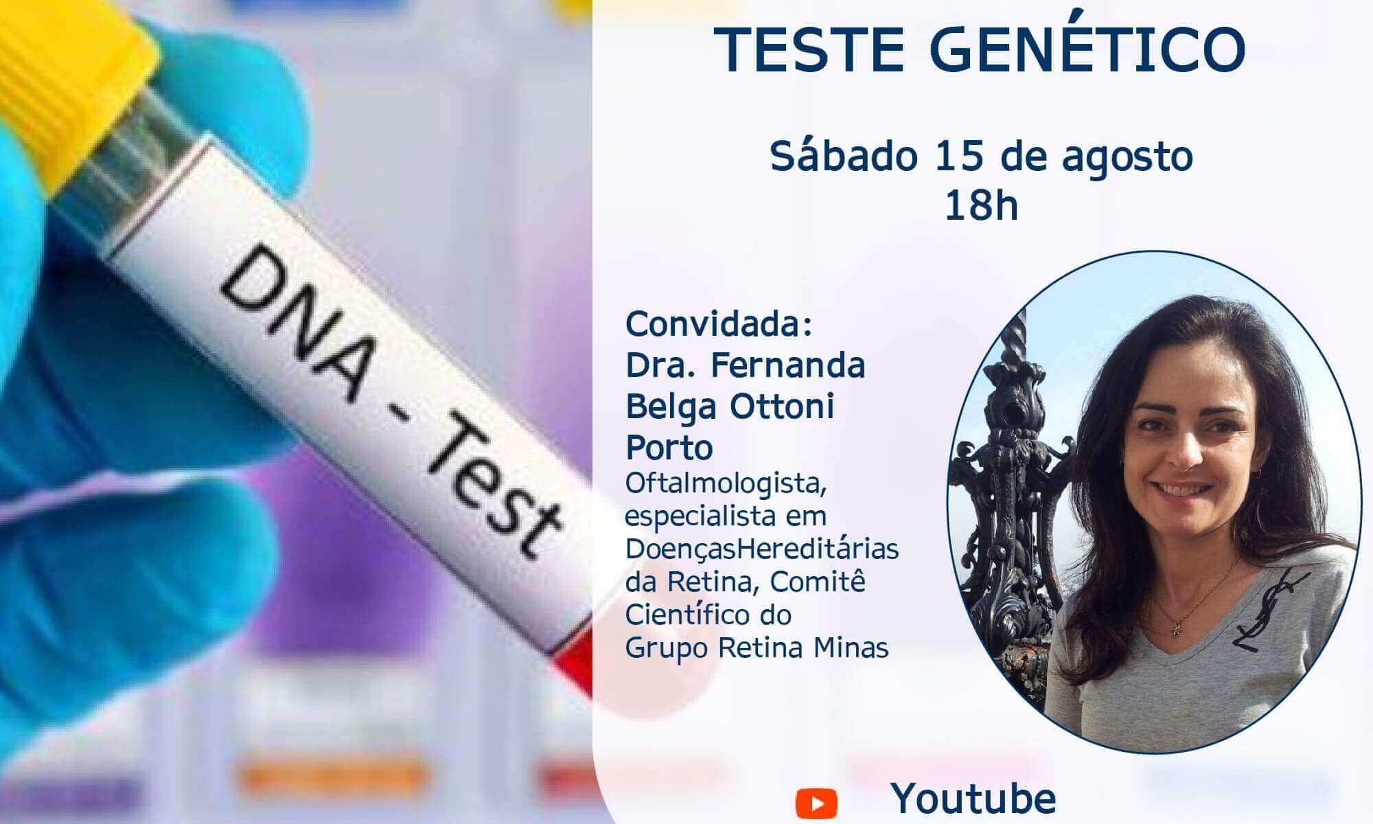 #DescricaoDaImagem. Imagem de divulgação. Há a foto de uma pessoa segurando um tubo de ensaio. Esse tudo tem uma etiqueta escrito: "DNA - test". Está escrito: "Live! TUDO SOBRE TESTE GENÉTICO Sábado 15 de agosto 18h Convidada: Dra. Fernanda Belga Ottoni Porto Oftalmologista,especialista em DoençasHereditárias da Retina, Comitê científico do Grupo Retina Minas. Youtube Retina Minas" Há ainda uma foto da convidada, e a logo do Grupo Retina Minas