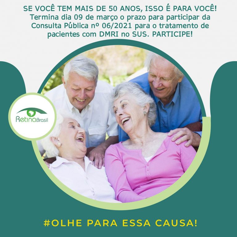 imagem de pessoas idosas sorrindo, Está escrito: "SE VOCÊ TEM MAIS DE 50 ANOS, ISSO É PARA VOCÊ! Termina dia 09 de março o prazo para participar da Consulta Pública nº 06/2021 para o tratamento de pacientes com DMRI no SUS. PARTICIPE!"