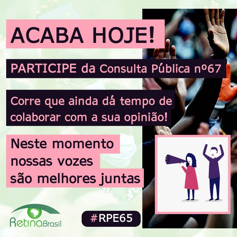 : ao fundo aparece uma foto de pessoas com máscara protestando. O texto no topo diz: ACABA HOJE. No centro, alinhado à esquerda o texto diz: Participe da consulta pública número 67. Corre que ainda dá tempo de colaborar com sua opinião! Nesse momento nossas vozes são melhores juntas. No canto inferior esquerdo há a logo da Retina Brasil, no centro a #RPE65 e no canto inferior direito um desenho de uma mulher com megafone e um homem com os braços para cima, protestando.